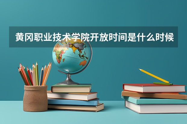 黄冈职业技术学院开放时间是什么时候
