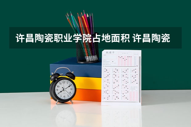 许昌陶瓷职业学院占地面积 许昌陶瓷职业学院 许昌陶瓷职业学院是大专么
