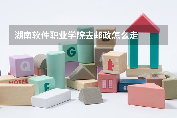 湖南软件职业学院去邮政怎么走