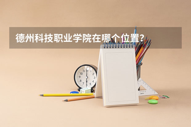 德州科技职业学院在哪个位置？