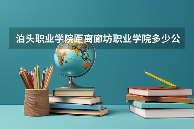 泊头职业学院距离廊坊职业学院多少公里
