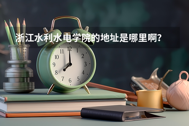 浙江水利水电学院的地址是哪里啊？