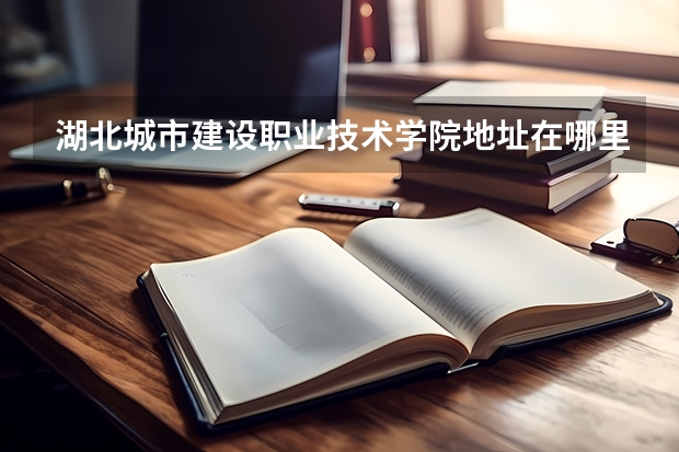 湖北城市建设职业技术学院地址在哪里