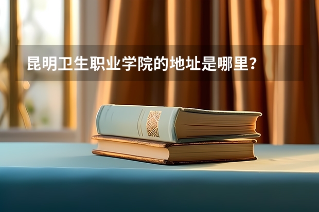 昆明卫生职业学院的地址是哪里？