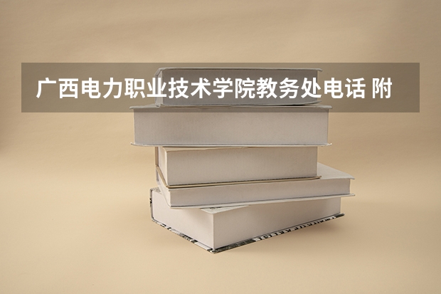 广西电力职业技术学院教务处电话 附号码及其他联系方式（广西职校排名前十名学校）