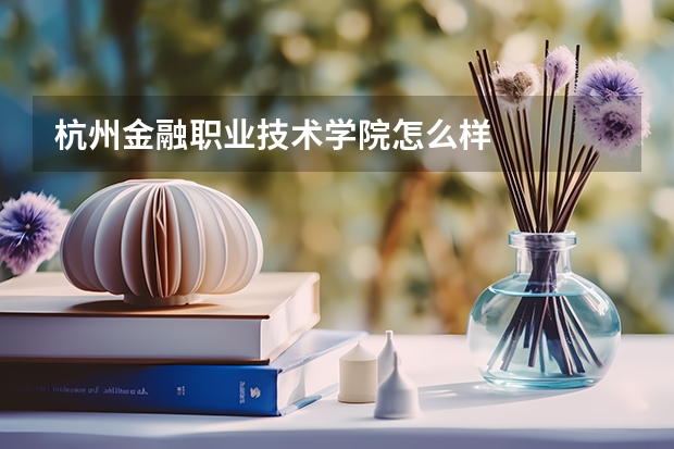杭州金融职业技术学院怎么样