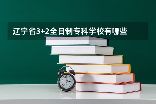 辽宁省3+2全日制专科学校有哪些