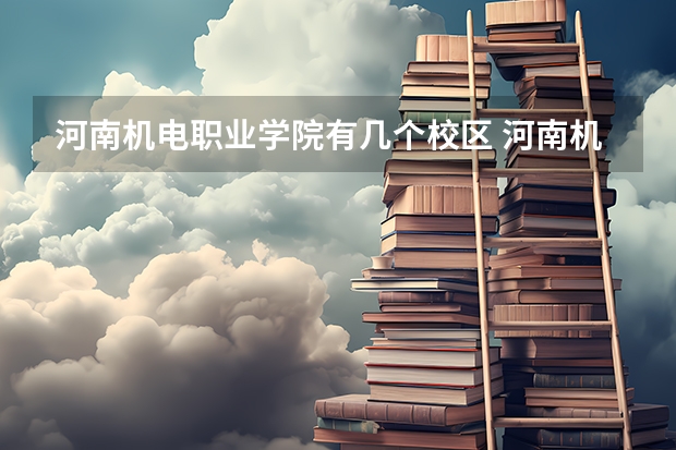 河南机电职业学院有几个校区 河南机电职业学院2023年单招人数