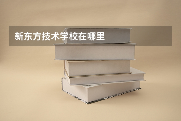 新东方技术学校在哪里