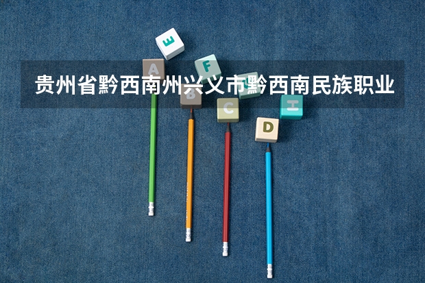 贵州省黔西南州兴义市黔西南民族职业技术学院属于哪个镇