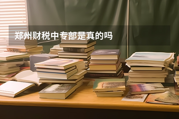 郑州财税中专部是真的吗