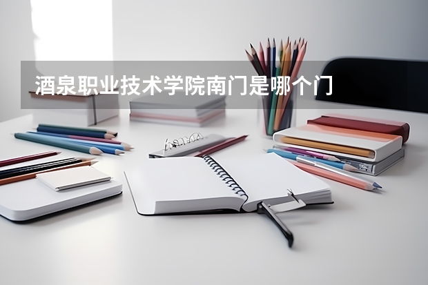 酒泉职业技术学院南门是哪个门