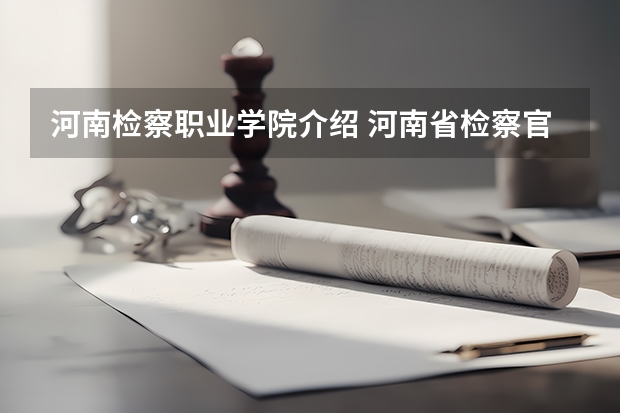 河南检察职业学院介绍 河南省检察官学院