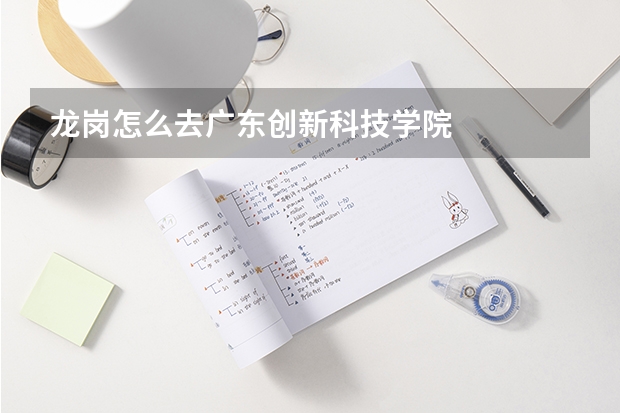 龙岗怎么去广东创新科技学院
