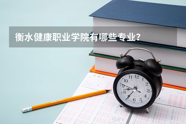 衡水健康职业学院有哪些专业？