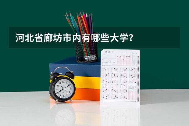 河北省廊坊市内有哪些大学？