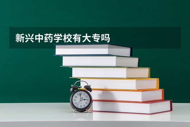 新兴中药学校有大专吗