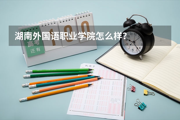 湖南外国语职业学院怎么样？