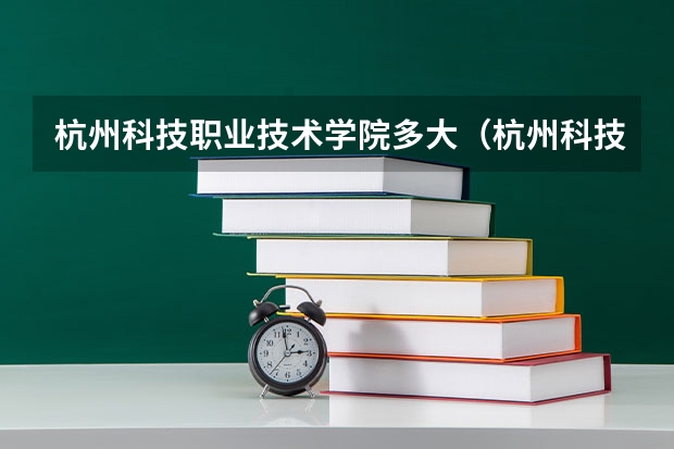 杭州科技职业技术学院多大（杭州科技职业技术学院招生办电话）