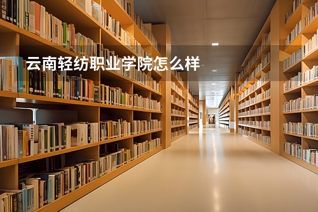 云南轻纺职业学院怎么样