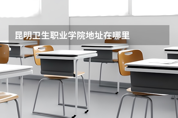 昆明卫生职业学院地址在哪里