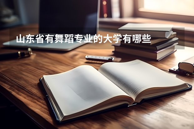 山东省有舞蹈专业的大学有哪些