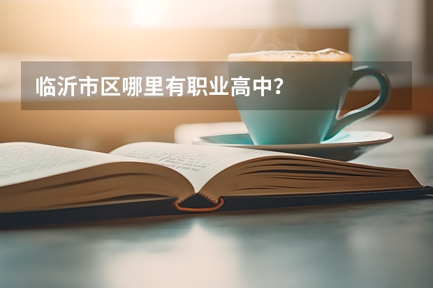 临沂市区哪里有职业高中？