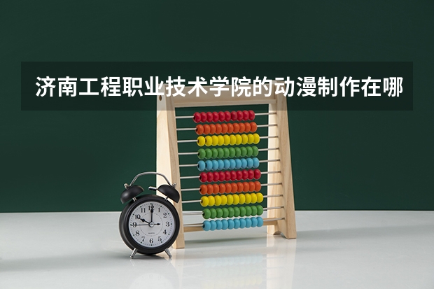 济南工程职业技术学院的动漫制作在哪个校区