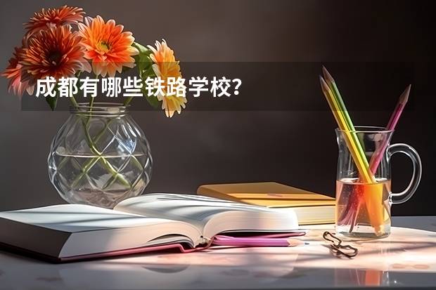成都有哪些铁路学校？