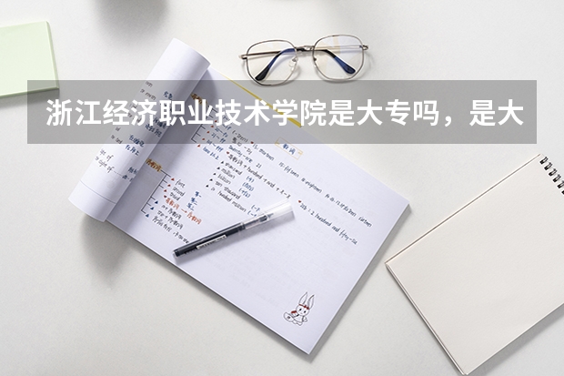 浙江经济职业技术学院是大专吗，是大专还是中专？