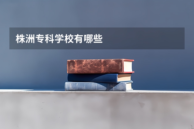 株洲专科学校有哪些