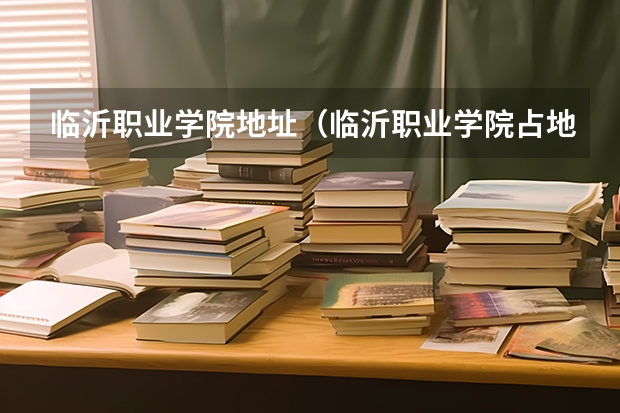 临沂职业学院地址（临沂职业学院占地面积）