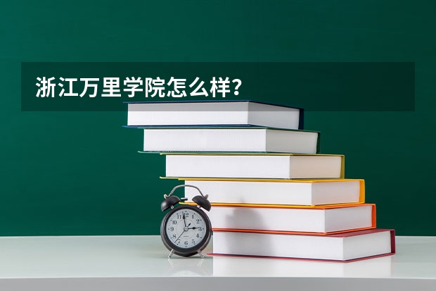 浙江万里学院怎么样？