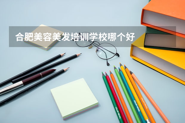 合肥美容美发培训学校哪个好