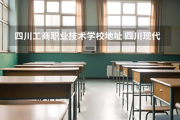 四川工商职业技术学校地址 四川现代职业学院地址