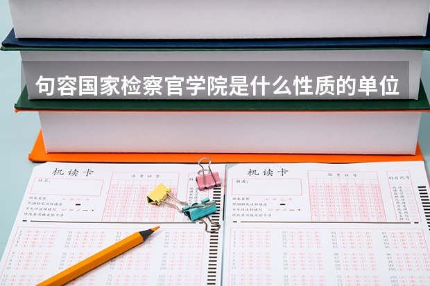 句容国家检察官学院是什么性质的单位