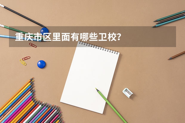 重庆市区里面有哪些卫校？
