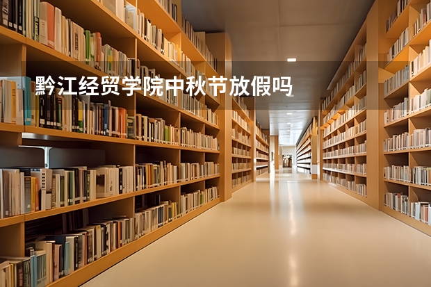 黔江经贸学院中秋节放假吗