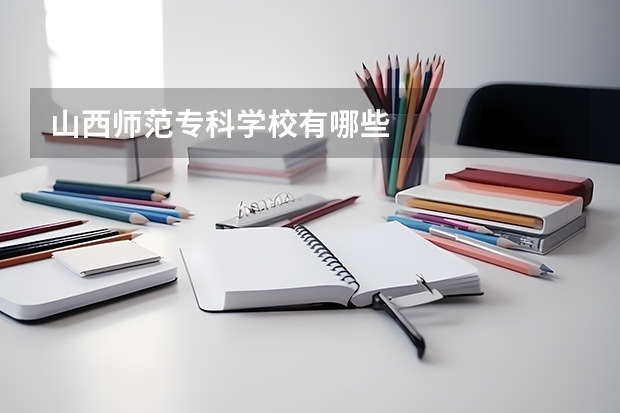 山西师范专科学校有哪些