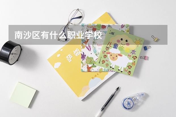 南沙区有什么职业学校