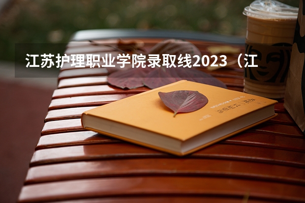 江苏护理职业学院录取线2023（江苏护理职业学院校考时间）