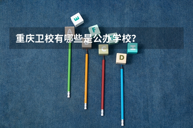 重庆卫校有哪些是公办学校？