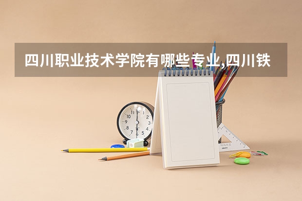 四川职业技术学院有哪些专业,四川铁道职业技术学院有哪些专业