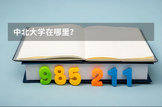 中北大学在哪里？