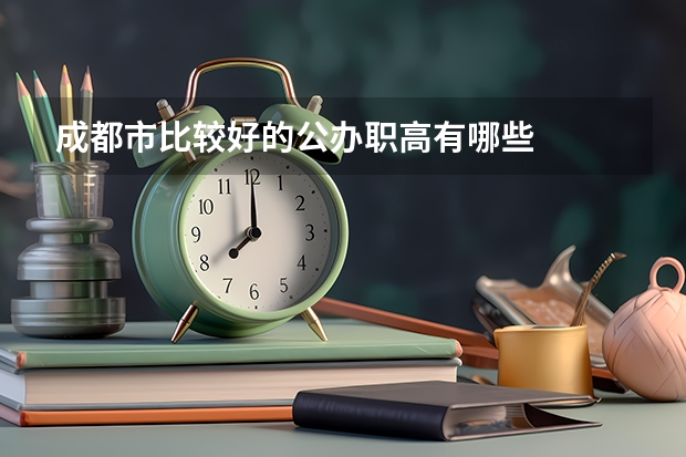 成都市比较好的公办职高有哪些