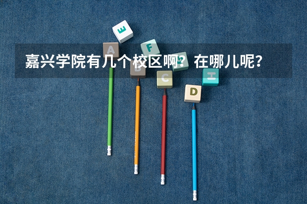 嘉兴学院有几个校区啊？在哪儿呢？