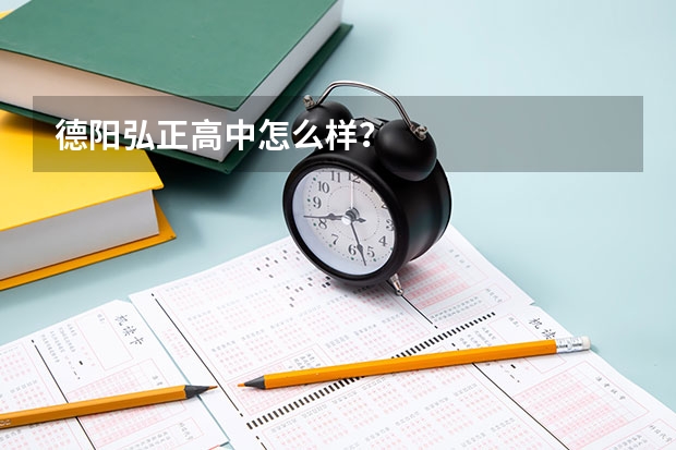 德阳弘正高中怎么样？