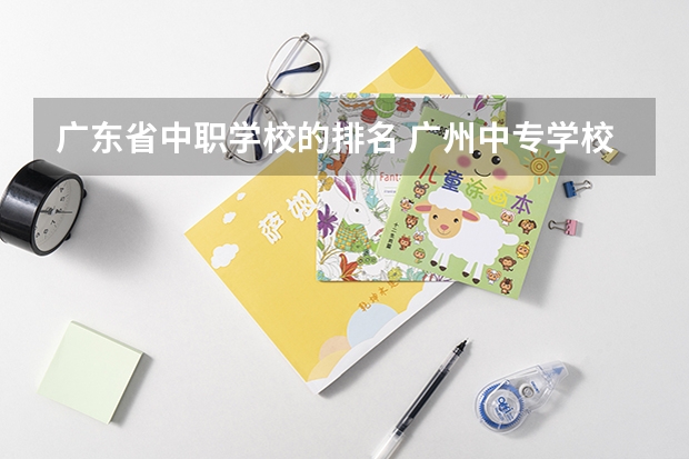 广东省中职学校的排名 广州中专学校排名前十