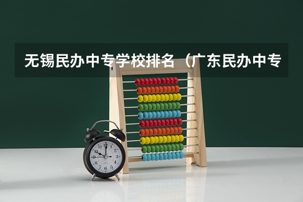 无锡民办中专学校排名（广东民办中专学校排名）