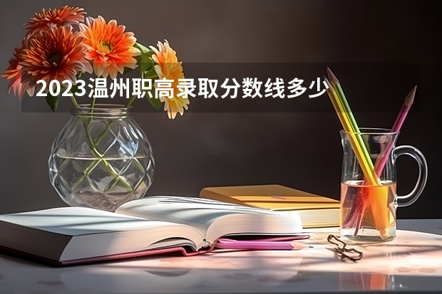 2023温州职高录取分数线多少